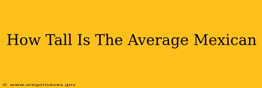 How Tall Is The Average Mexican