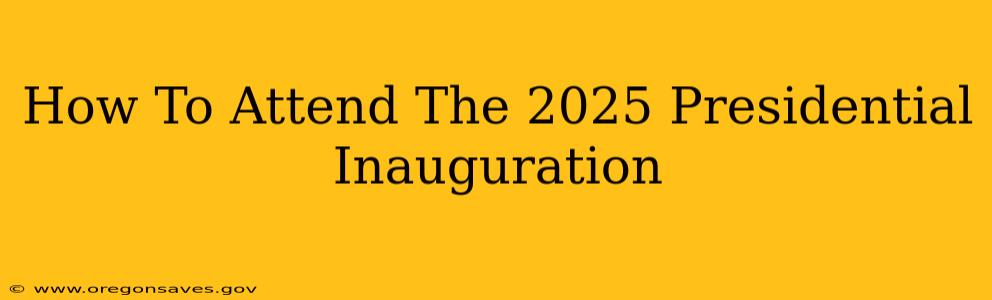 How To Attend The 2025 Presidential Inauguration
