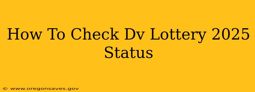 How To Check Dv Lottery 2025 Status