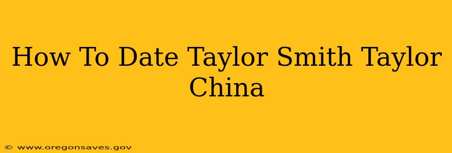 How To Date Taylor Smith Taylor China