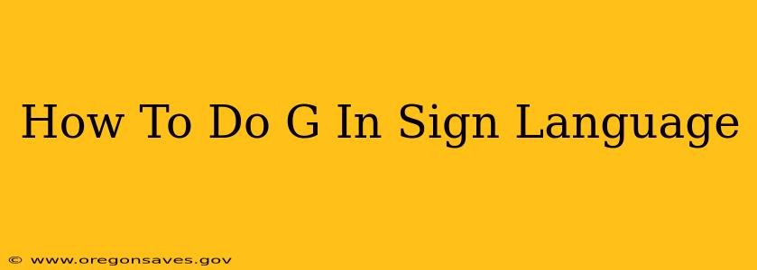 How To Do G In Sign Language