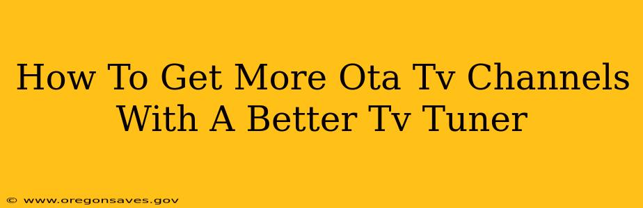 How To Get More Ota Tv Channels With A Better Tv Tuner