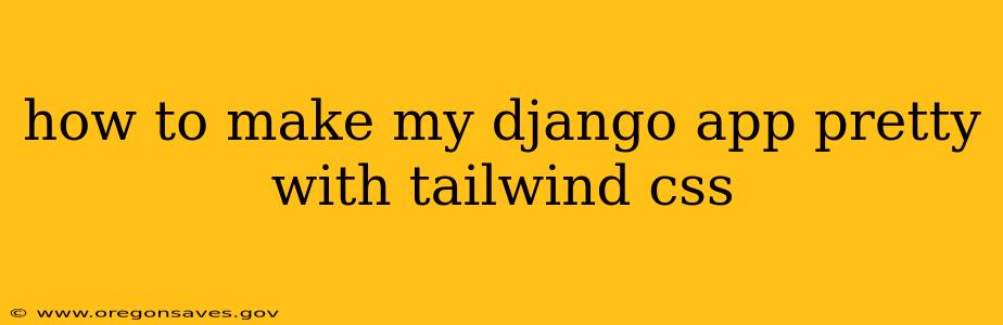 how to make my django app pretty with tailwind css