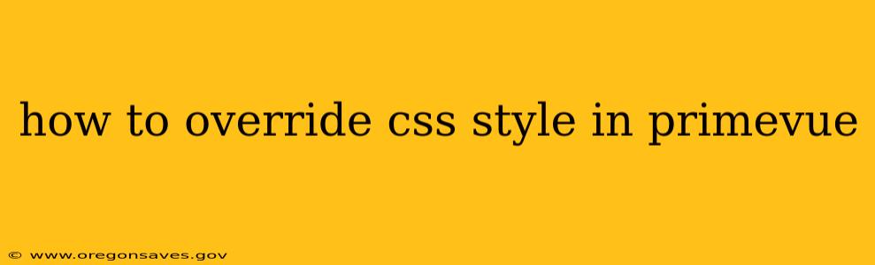 how to override css style in primevue