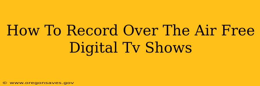 How To Record Over The Air Free Digital Tv Shows