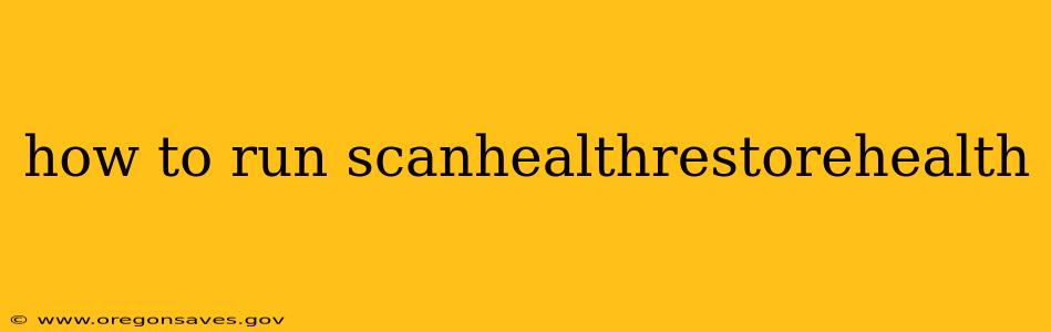 how to run scanhealthrestorehealth