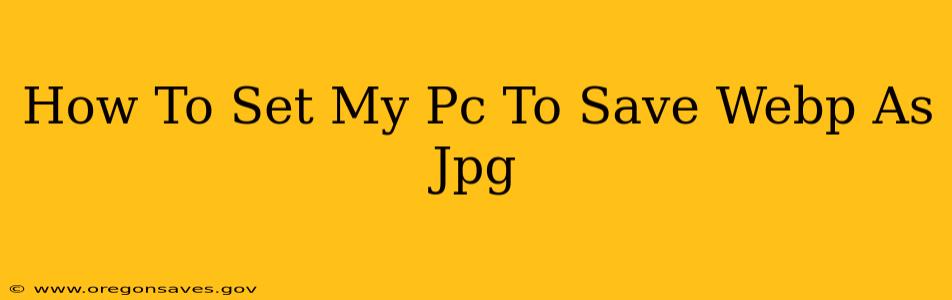 How To Set My Pc To Save Webp As Jpg