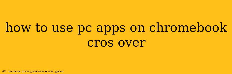 how to use pc apps on chromebook cros over