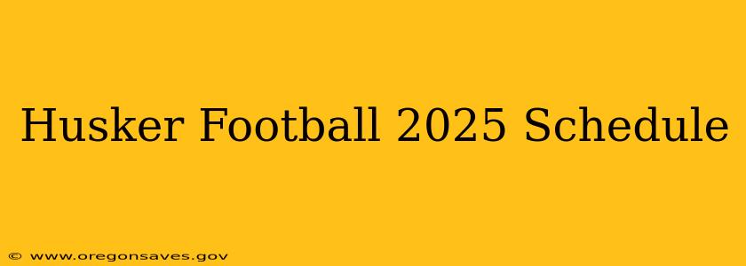 Husker Football 2025 Schedule