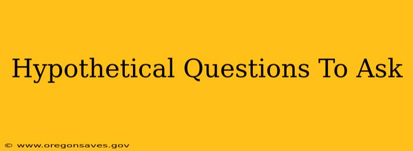 Hypothetical Questions To Ask