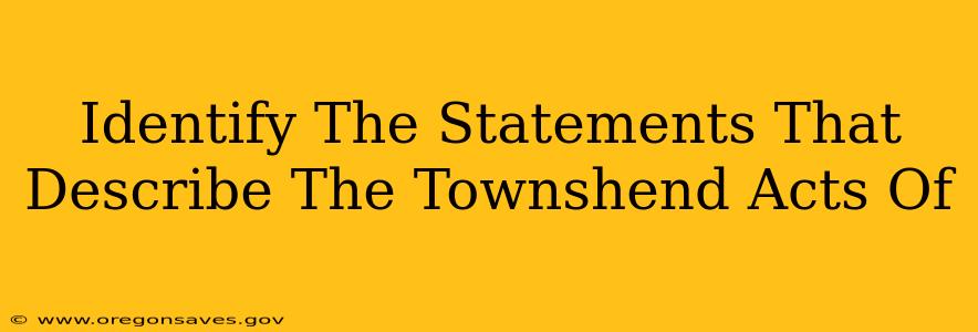 Identify The Statements That Describe The Townshend Acts Of