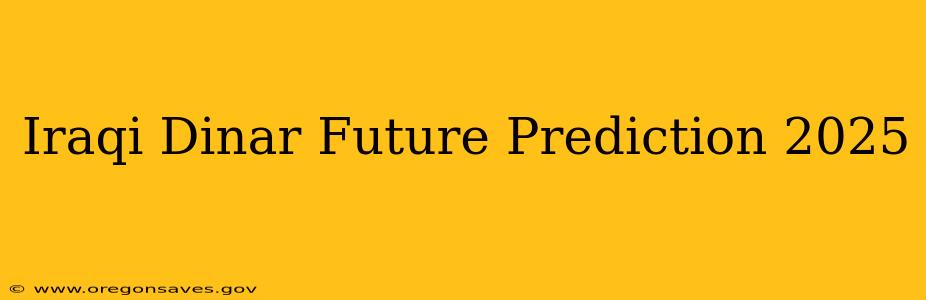 Iraqi Dinar Future Prediction 2025