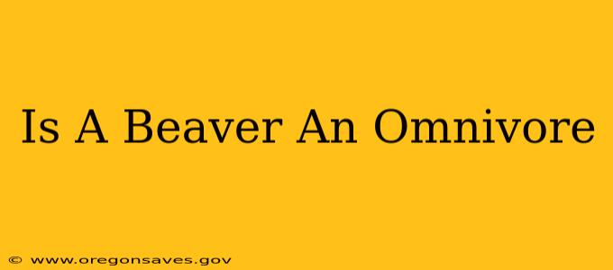 Is A Beaver An Omnivore