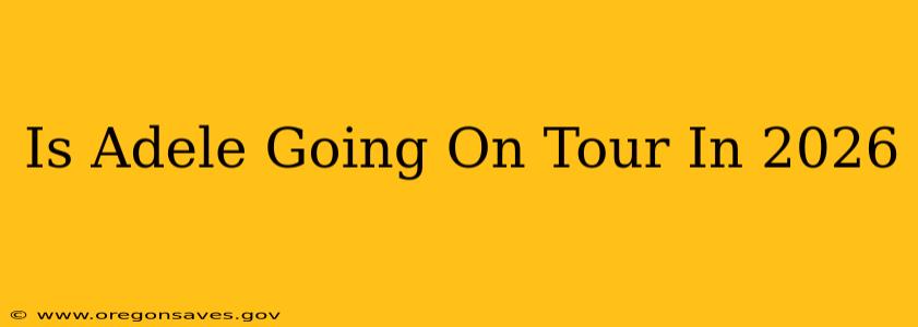 Is Adele Going On Tour In 2026