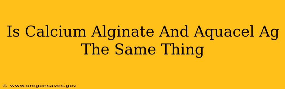 Is Calcium Alginate And Aquacel Ag The Same Thing