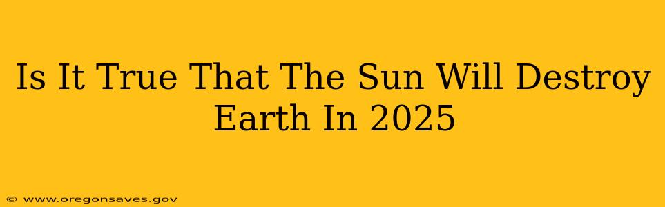 Is It True That The Sun Will Destroy Earth In 2025