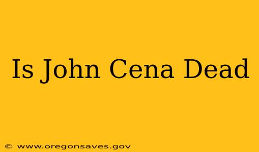 Is John Cena Dead
