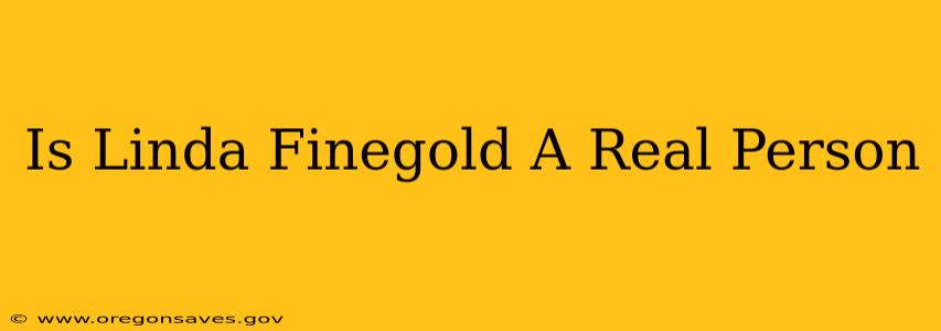 Is Linda Finegold A Real Person