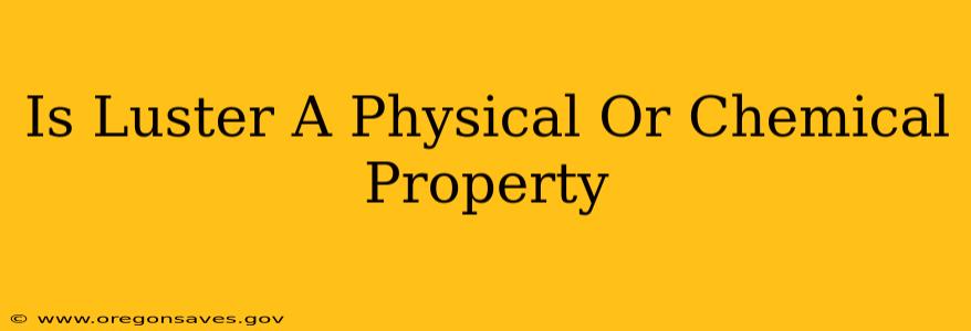Is Luster A Physical Or Chemical Property