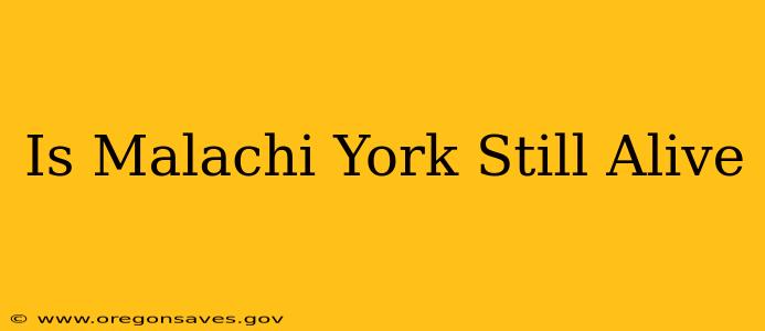 Is Malachi York Still Alive