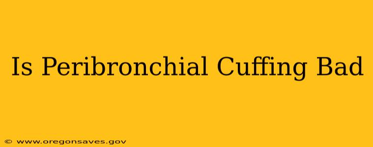 Is Peribronchial Cuffing Bad