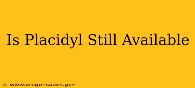 Is Placidyl Still Available
