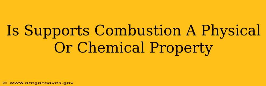 Is Supports Combustion A Physical Or Chemical Property