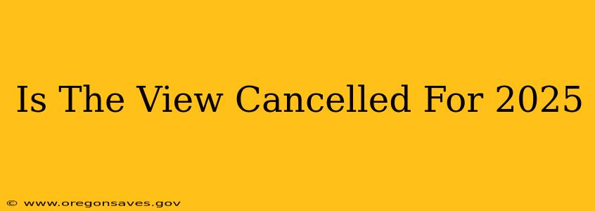Is The View Cancelled For 2025