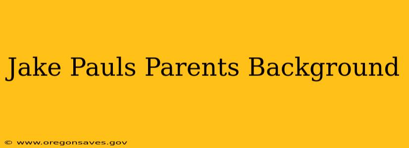 Jake Pauls Parents Background