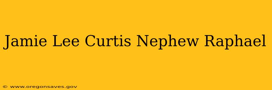 Jamie Lee Curtis Nephew Raphael