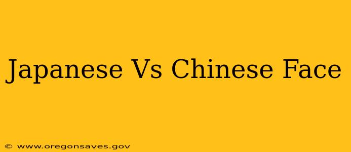Japanese Vs Chinese Face