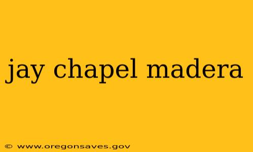 jay chapel madera