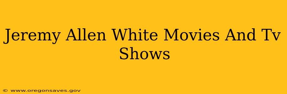 Jeremy Allen White Movies And Tv Shows