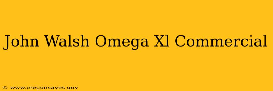 John Walsh Omega Xl Commercial