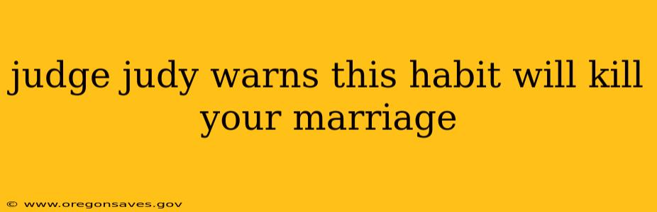 judge judy warns this habit will kill your marriage