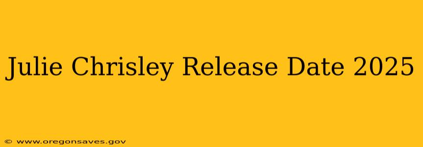 Julie Chrisley Release Date 2025