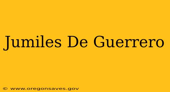 Jumiles De Guerrero