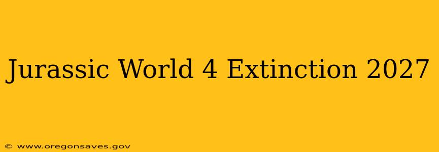 Jurassic World 4 Extinction 2027