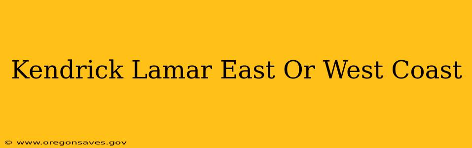 Kendrick Lamar East Or West Coast