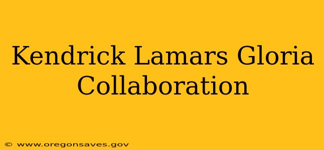 Kendrick Lamars Gloria Collaboration
