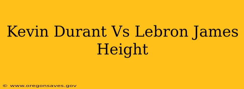 Kevin Durant Vs Lebron James Height
