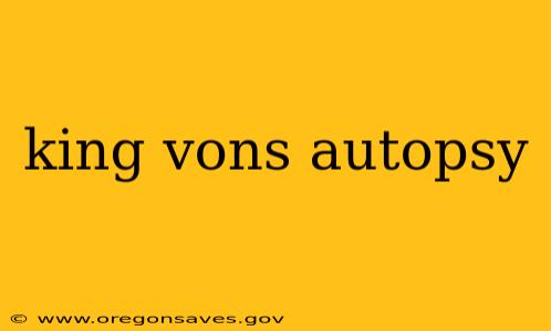 king vons autopsy
