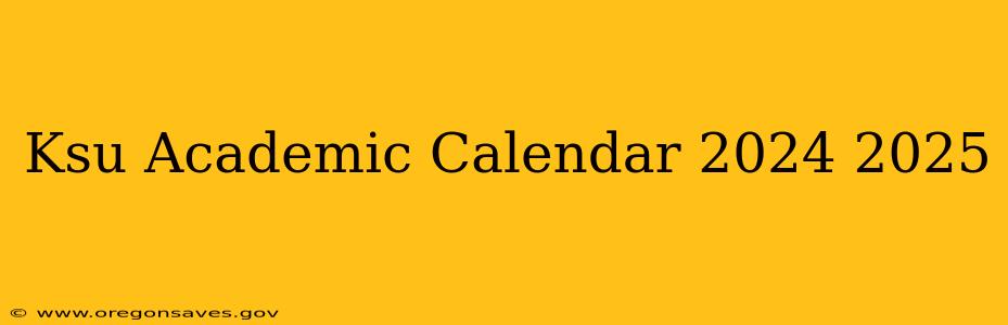 Ksu Academic Calendar 2024 2025