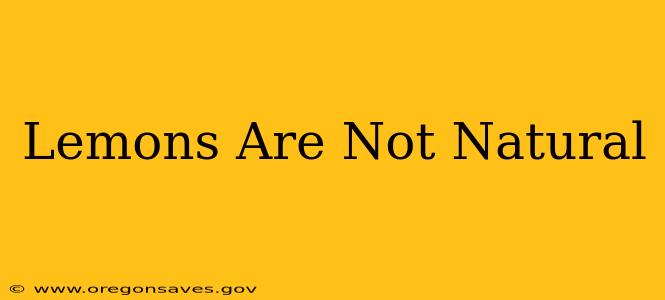 Lemons Are Not Natural