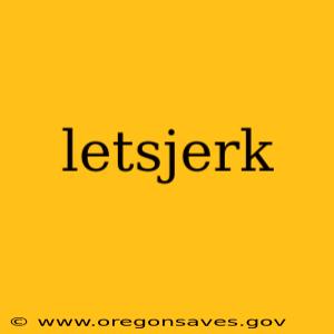 letsjerk