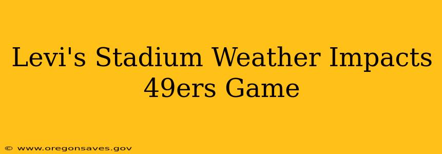 Levi's Stadium Weather Impacts 49ers Game