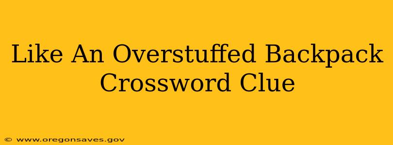 Like An Overstuffed Backpack Crossword Clue