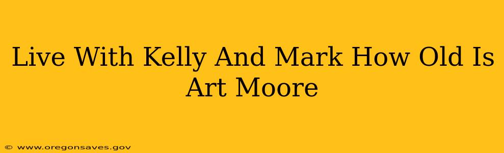 Live With Kelly And Mark How Old Is Art Moore