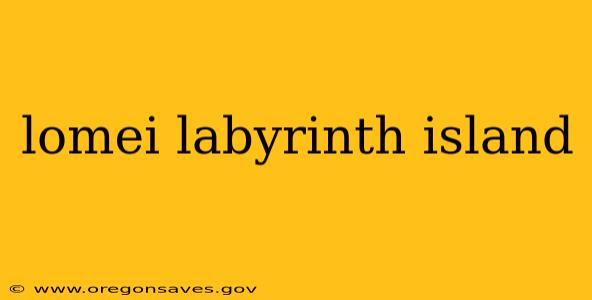 lomei labyrinth island