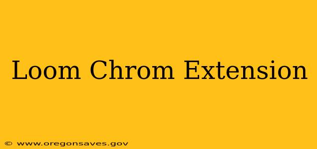 Loom Chrom Extension